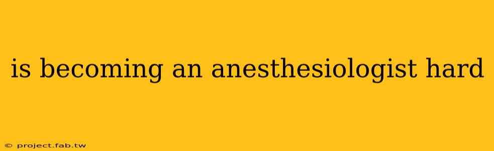 is becoming an anesthesiologist hard