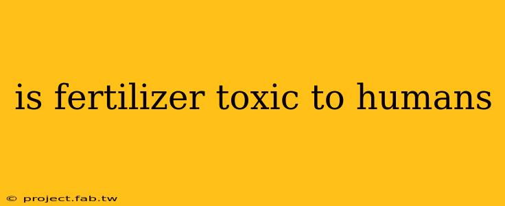 is fertilizer toxic to humans