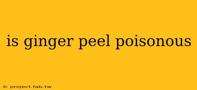 is ginger peel poisonous