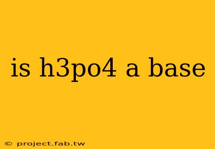 is h3po4 a base