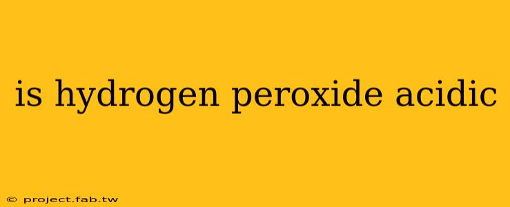 is hydrogen peroxide acidic