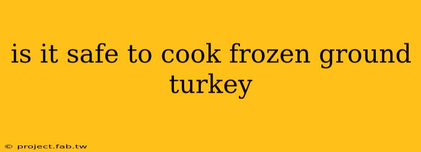 is it safe to cook frozen ground turkey