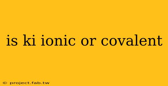 is ki ionic or covalent