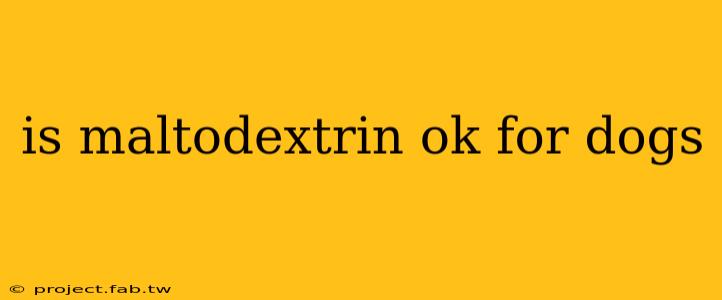 is maltodextrin ok for dogs