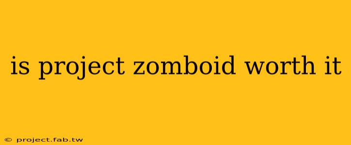 is project zomboid worth it