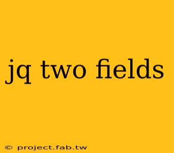 jq two fields