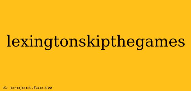 lexingtonskipthegames