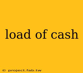 load of cash