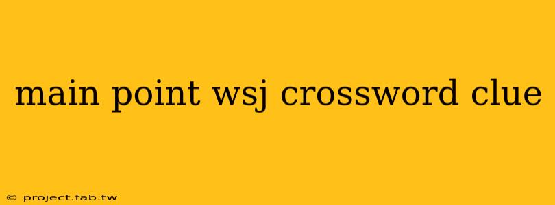 main point wsj crossword clue