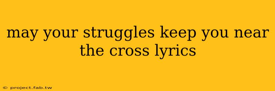 may your struggles keep you near the cross lyrics