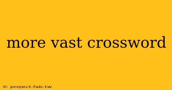 more vast crossword