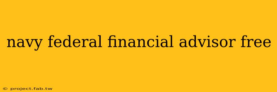 navy federal financial advisor free