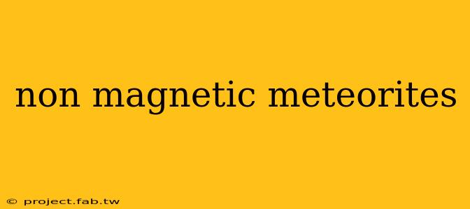 non magnetic meteorites