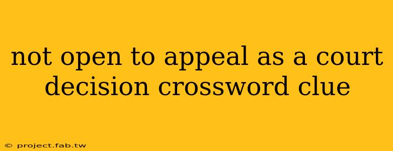 not open to appeal as a court decision crossword clue