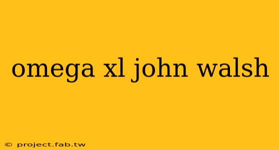 omega xl john walsh