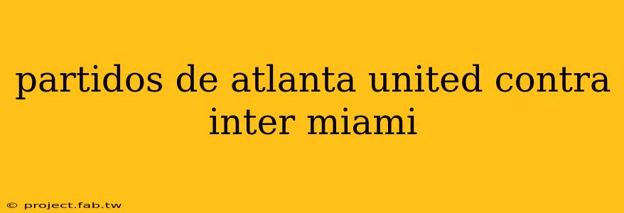 partidos de atlanta united contra inter miami