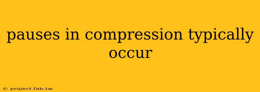 pauses in compression typically occur