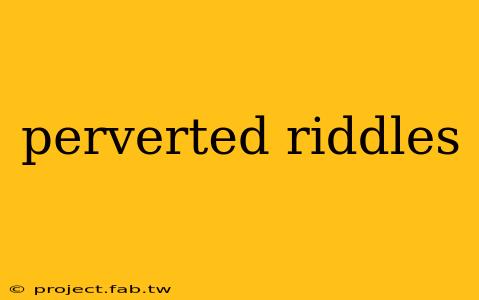 perverted riddles