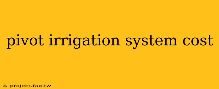 pivot irrigation system cost