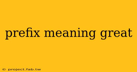 prefix meaning great