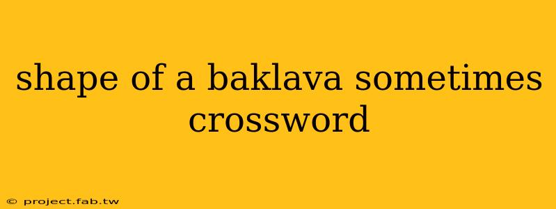 shape of a baklava sometimes crossword