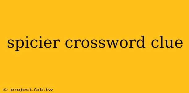 spicier crossword clue