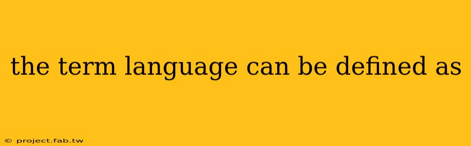 the term language can be defined as