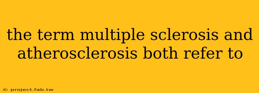 the term multiple sclerosis and atherosclerosis both refer to