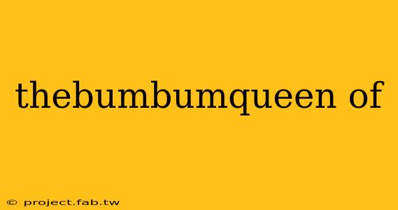 thebumbumqueen of