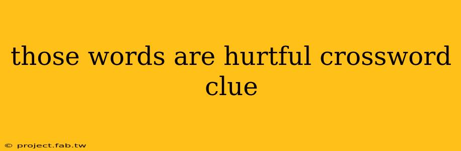 those words are hurtful crossword clue