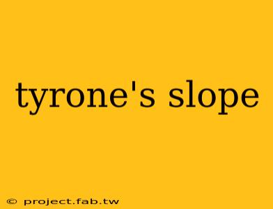 tyrone's slope