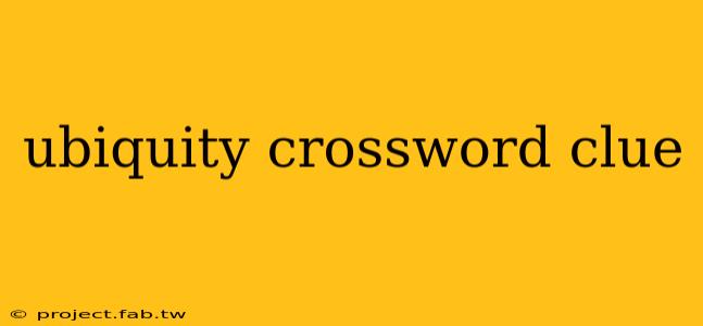 ubiquity crossword clue