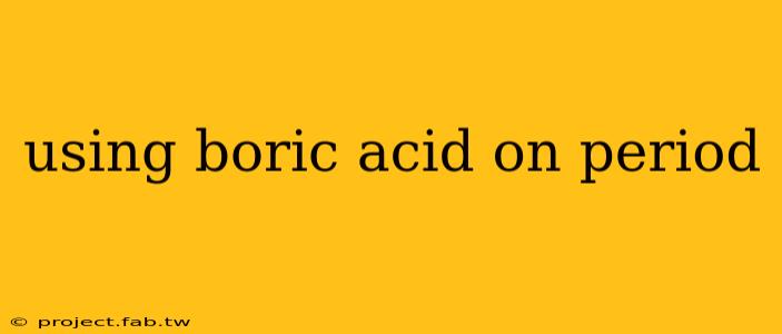 using boric acid on period