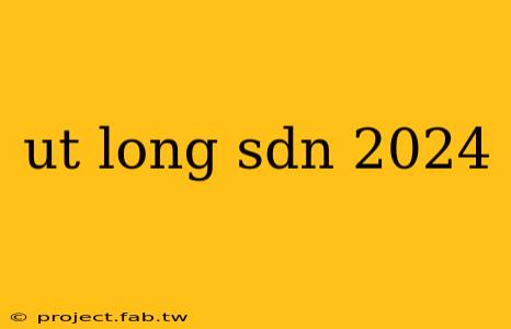 ut long sdn 2024