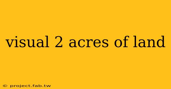 visual 2 acres of land