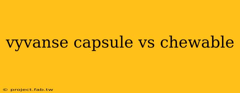 vyvanse capsule vs chewable