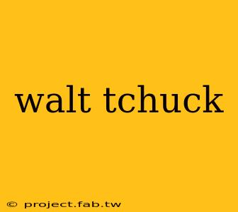 walt tchuck