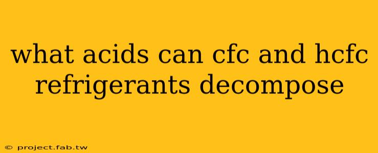 what acids can cfc and hcfc refrigerants decompose