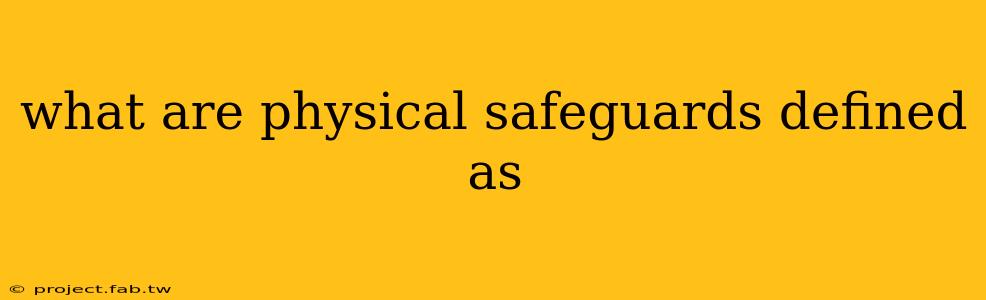 what are physical safeguards defined as