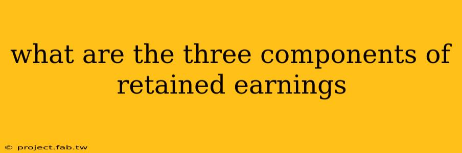 what are the three components of retained earnings