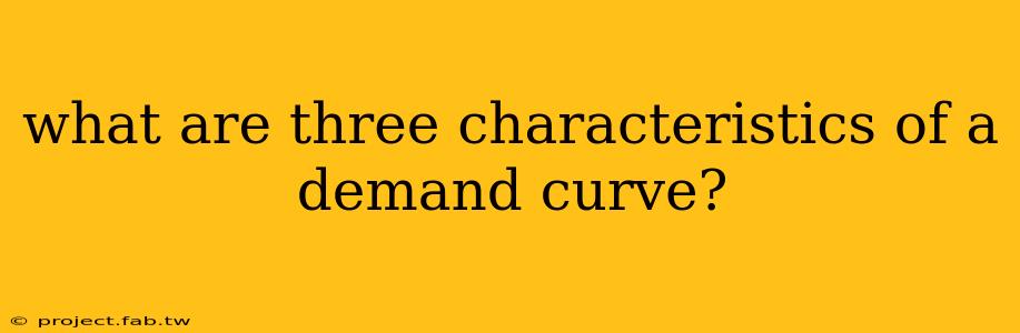 what are three characteristics of a demand curve?