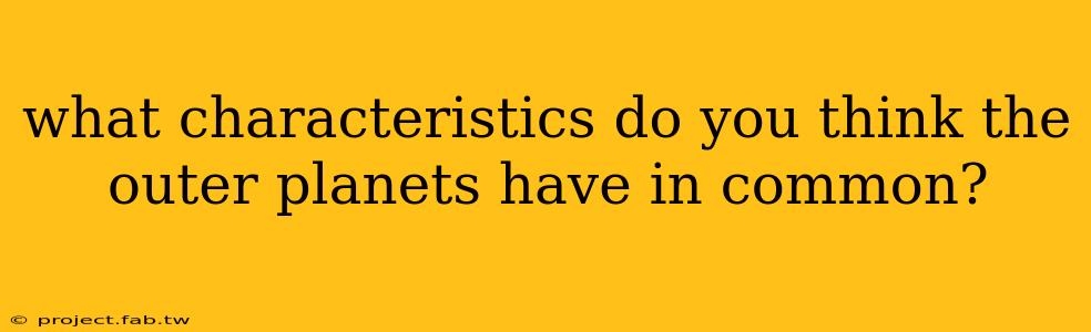 what characteristics do you think the outer planets have in common?