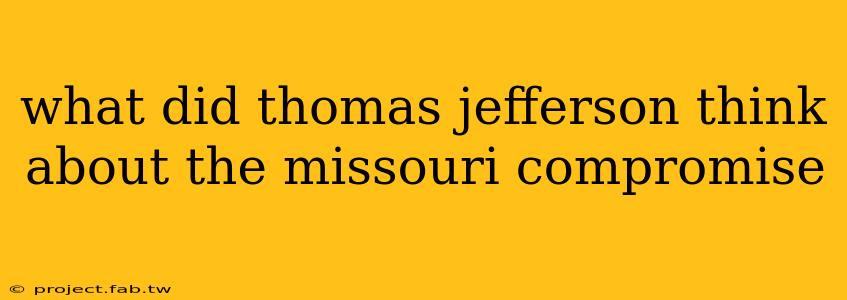 what did thomas jefferson think about the missouri compromise