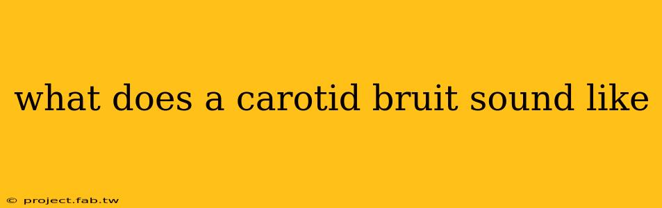 what does a carotid bruit sound like