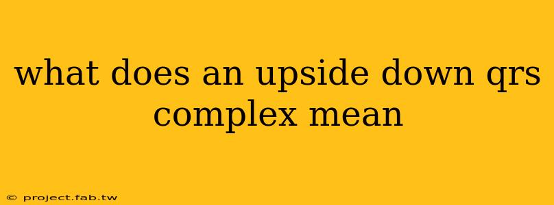 what does an upside down qrs complex mean