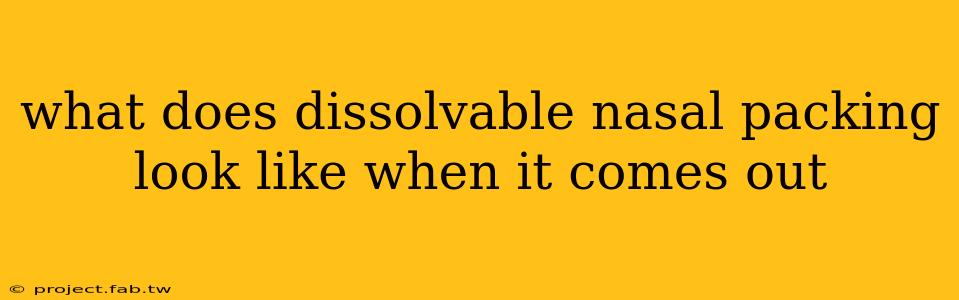 what does dissolvable nasal packing look like when it comes out