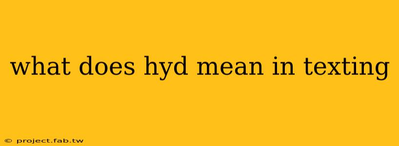 what does hyd mean in texting