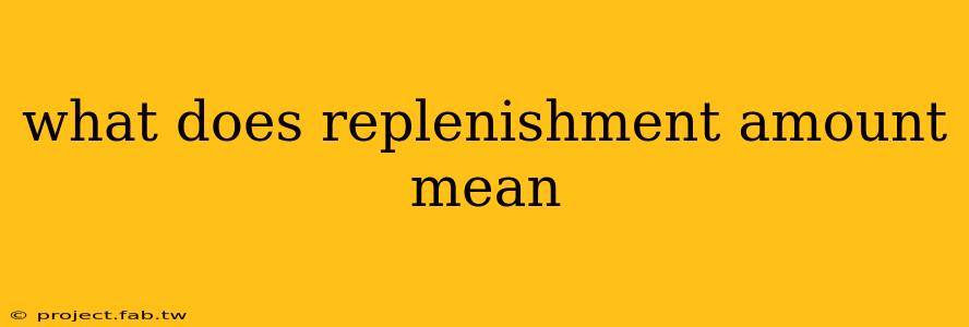 what does replenishment amount mean