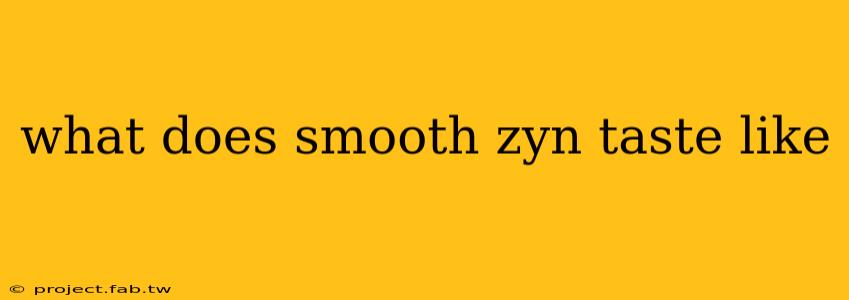 what does smooth zyn taste like