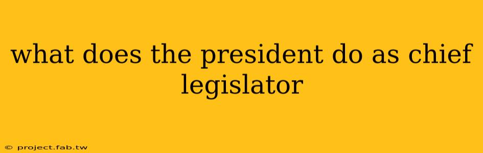 what does the president do as chief legislator